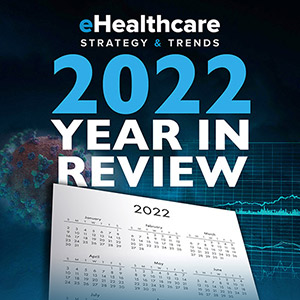 2022 Year in Review - eHealthcare Strategy & Trends