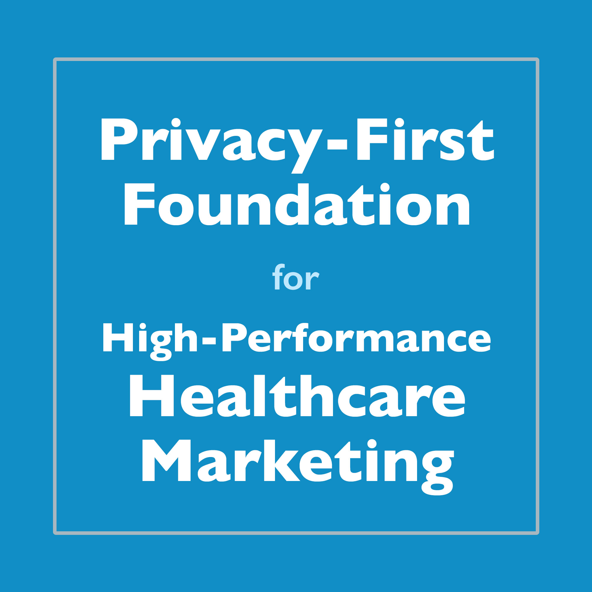 Privacy-First Foundation for High-Performance Healthcare Marketing